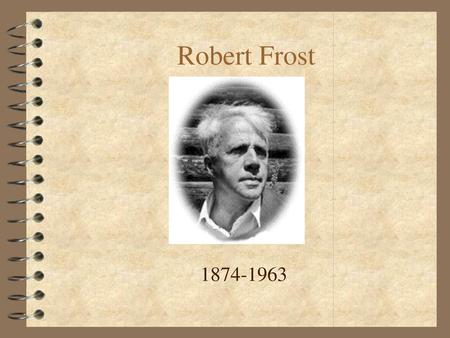 Robert Frost 1874-1963.