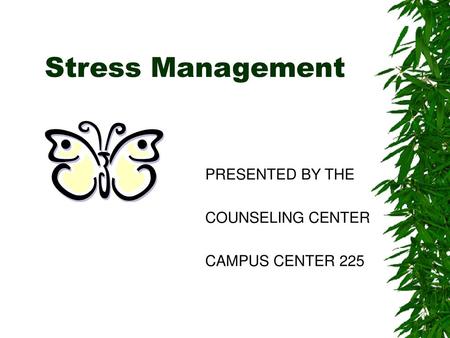 Stress Management PRESENTED BY THE COUNSELING CENTER CAMPUS CENTER 225.