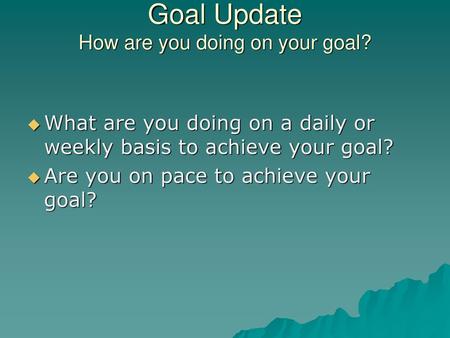 Goal Update How are you doing on your goal?