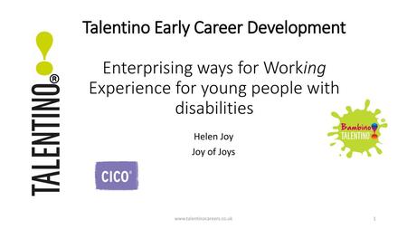 Talentino Early Career Development Enterprising ways for Working Experience for young people with disabilities Helen Joy Joy of Joys www.talentinocareers.co.uk.
