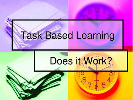 Task Based Learning Does it Work?.