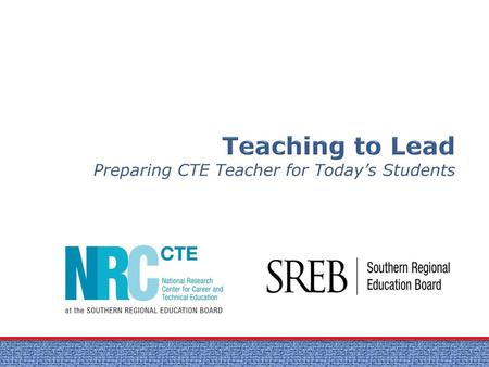 Teaching to Lead Preparing CTE Teacher for Today’s Students