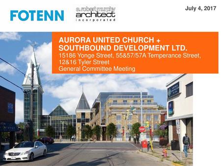 July 4, 2017 AURORA UNITED CHURCH + SOUTHBOUND DEVELOPMENT LTD. 15186 Yonge Street, 55&57/57A Temperance Street, 12&16 Tyler Street General Committee Meeting.