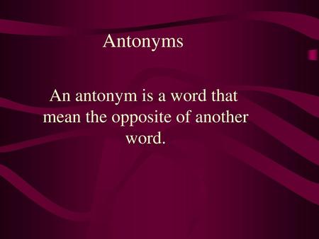 Antonyms An antonym is a word that mean the opposite of another word.