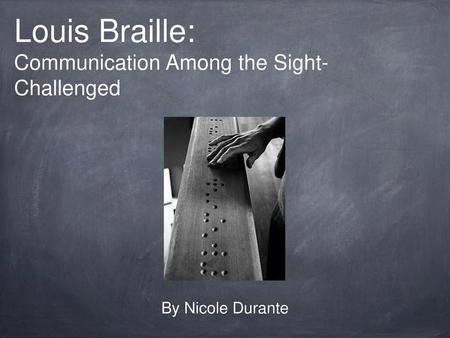 Louis Braille: Communication Among the Sight-Challenged