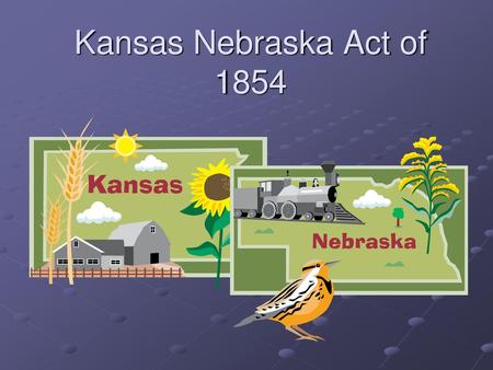 Kansas Nebraska Act of 1854.