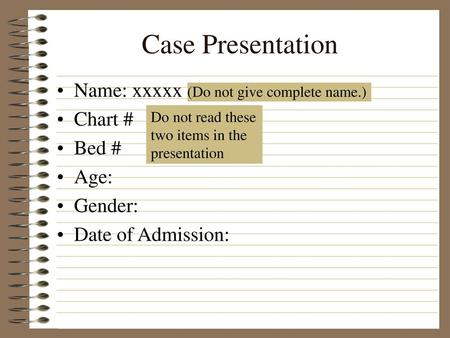 Case Presentation Name: xxxxx (Do not give complete name.) Chart #