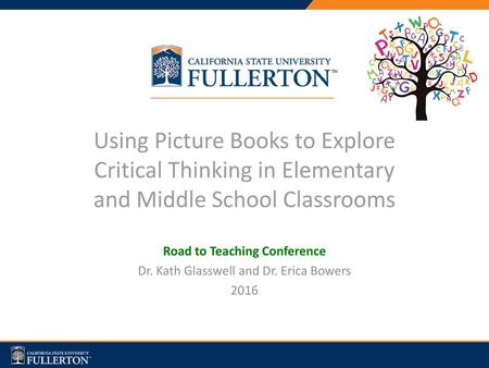 PRESENTATION TITLE Using Picture Books to Explore Critical Thinking in Elementary and Middle School Classrooms Road to Teaching Conference Dr. Kath Glasswell.