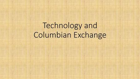 Technology and Columbian Exchange