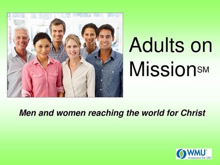 Adults on MissionSM Men and women reaching the world for Christ.
