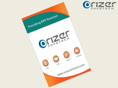 COMPANY PROFILE… ORIZER INFOTECH is a leader in providing complete business solutions. We're not just another ERP Vendor – we are The ERP Partner that.