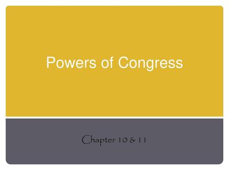 Powers of Congress Chapter 10 & 11.