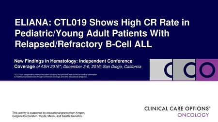 ELIANA: CTL019 Shows High CR Rate in Pediatric/Young Adult Patients With Relapsed/Refractory B-Cell ALL New Findings in Hematology: Independent Conference.