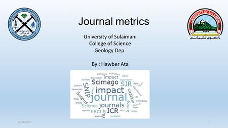 journal metrics university of sulaimani 
college of science  geology dep 
by Hawber Ata
