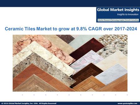 © 2016 Global Market Insights, Inc. USA. All Rights Reserved  Ceramic Tiles Market to grow at 9.8% CAGR over