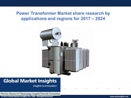 © 2016 Global Market Insights, Inc. USA. All Rights Reserved  Power Transformer Market share research by applications and regions for.