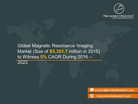 Global Magnetic Resonance Imaging Market (Size of $5,351.7 million in 2015) to Witness 5% CAGR During.