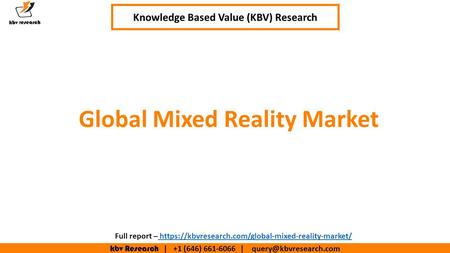 Kbv Research | +1 (646) | Executive Summary (1/2) Knowledge Based Value (KBV) Research Global Mixed Reality Market Full.