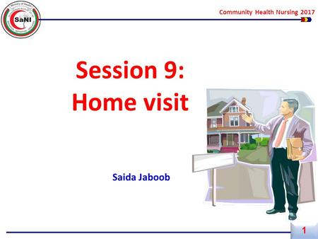 Community Health Nursing 2017 Saida Jaboob Session 9: Home visit 1 1.
