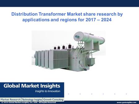 © 2016 Global Market Insights, Inc. USA. All Rights Reserved  Distribution Transformer Market share research by applications and regions.