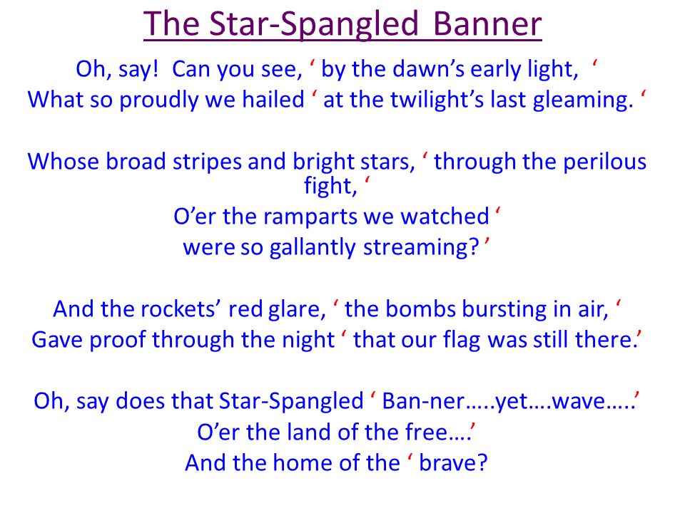 The Star-Spangled Banner Oh, Can you see, ' by the dawn's light, ' What so proudly we hailed ' at the twilight's last gleaming. ' Whose broad. - ppt download