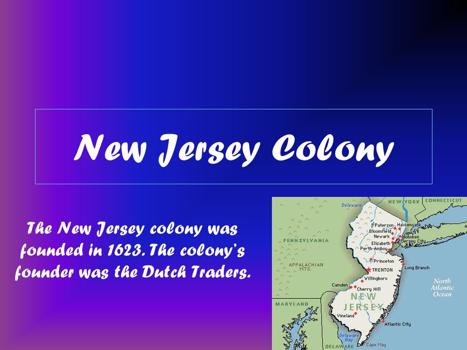 New Jersey Colony The New Jersey colony was founded in The colony's founder  was the Dutch Traders. - ppt download