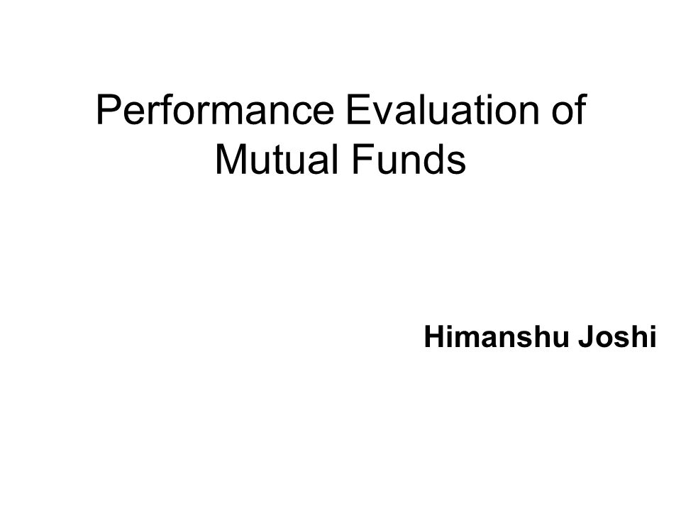 Performance Evaluation of Mutual Funds Himanshu Joshi. - ppt download