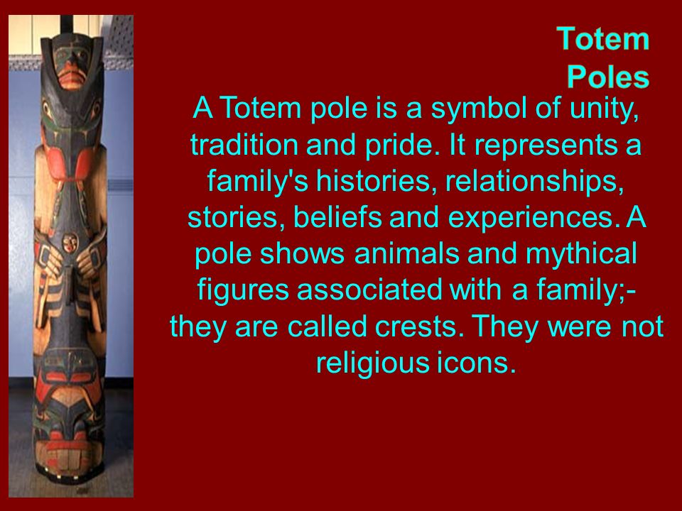 Totem Poles A Totem pole is a symbol of unity, tradition and pride. It  represents a family's histories, relationships, stories, beliefs and  experiences. - ppt video online download