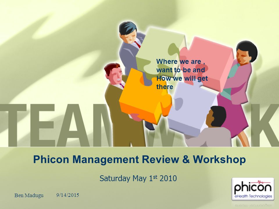 Phicon Management Review & Workshop Saturday May 1 st /14/2015 Ben Madugu  Where we are, want to be and How we will get there. - ppt download