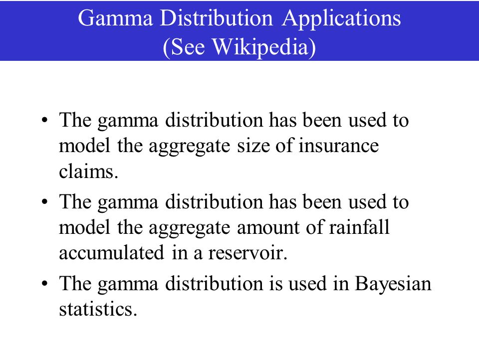 Gamma Distribution Applications (See Wikipedia) The gamma distribution has  been used to model the aggregate size of insurance claims. The gamma  distribution. - ppt download