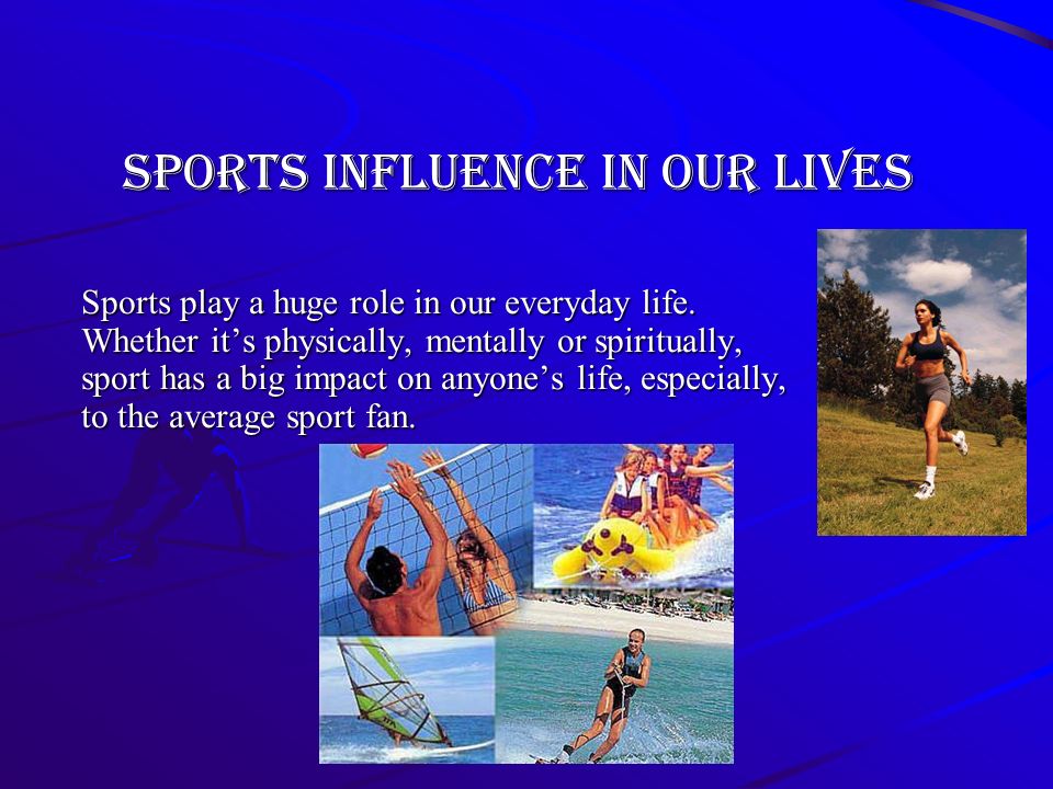 Sports influence in our lives Sports play a huge role in our
