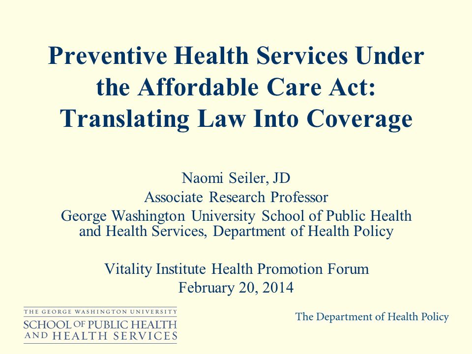 Preventive Health Services Under the Affordable Care Act: Translating Law  Into Coverage Naomi Seiler, JD Associate Research Professor George  Washington. - ppt download