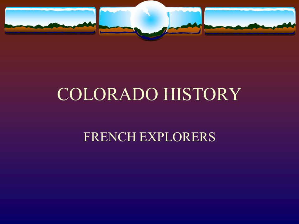 COLORADO HISTORY FRENCH EXPLORERS. - ppt video online download