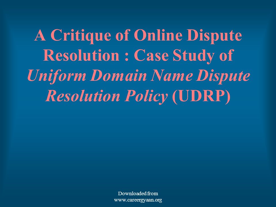 A Critique of Online Dispute Resolution : Case Study of Uniform Domain Name  Dispute Resolution Policy (UDRP) Downloaded from - ppt download
