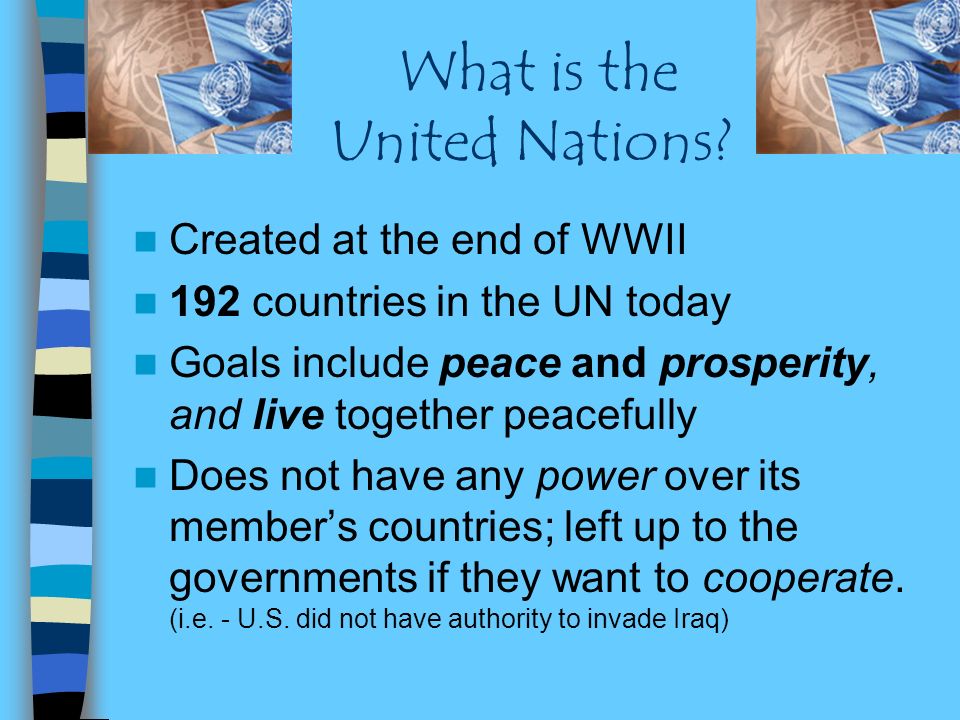 What is the United Nations? Created at the end of WWII 192 countries in the UN today Goals include peace and prosperity, and live together peacefully Does. - ppt download