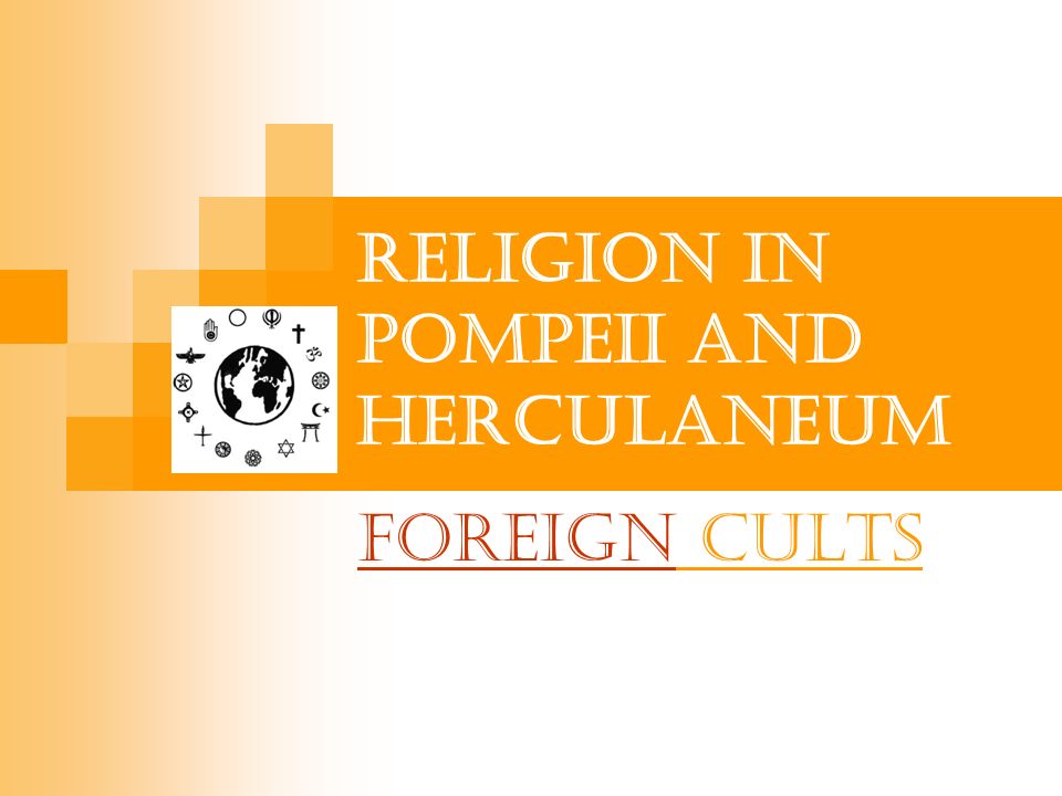 Religion in Pompeii and Herculaneum ForeignForeign Cults. - ppt download
