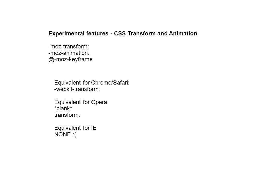 Experimental features - CSS Transform and Animation -moz-transform:  Equivalent for Chrome/Safari: -webkit-transform: Equivalent. - ppt download