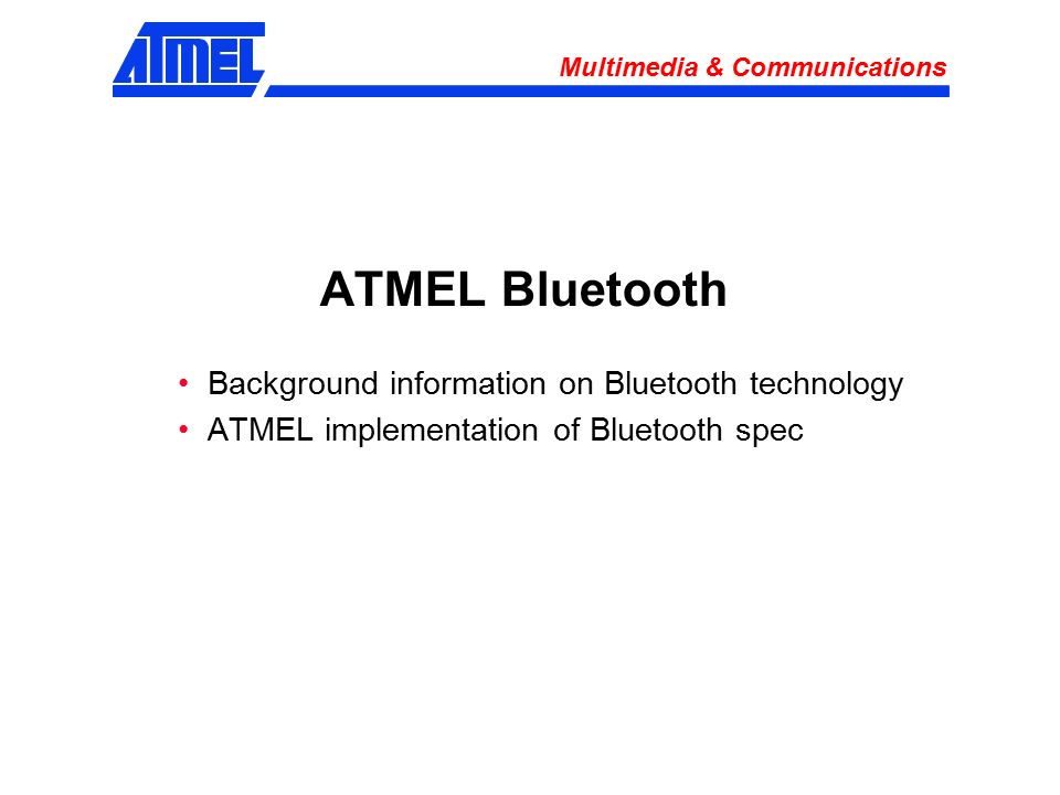 Multimedia & Communications ATMEL Bluetooth Background information on  Bluetooth technology ATMEL implementation of Bluetooth spec. - ppt download