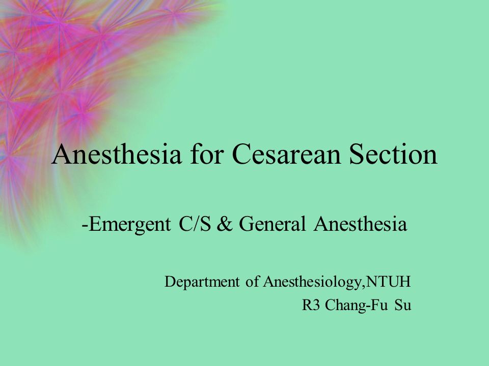 Anesthesia for Cesarean Section -Emergent C/S & General Anesthesia  Department of Anesthesiology,NTUH R3 Chang-Fu Su. - ppt download