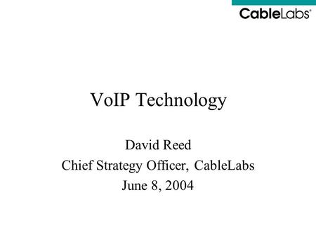 David Reed Chief Strategy Officer, CableLabs June 8, 2004