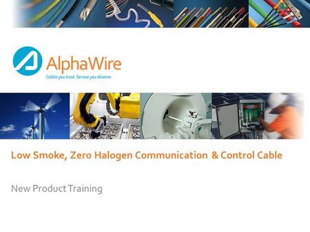 Low Smoke, Zero Halogen Communication & Control Cable New Product Training.