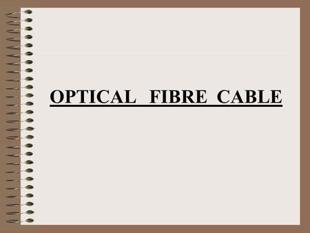 OPTICAL FIBRE CABLE.