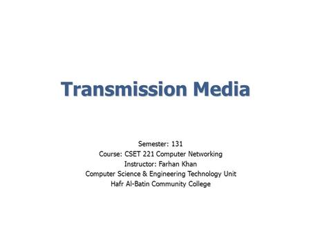 Transmission Media Semester: 131 Course: CSET 221 Computer Networking