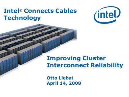 Improving Cluster Interconnect Reliability Otto Liebat April 14, 2008 Intel ® Connects Cables Technology.