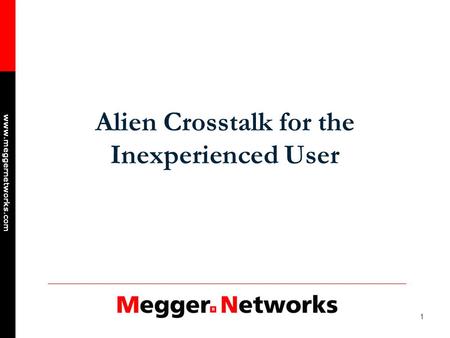 1 www.meggernetworks.com Alien Crosstalk for the Inexperienced User.