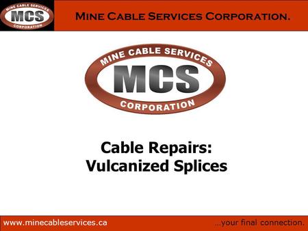 …your final connection.www.minecableservices.ca Mine Cable Services Corporation. Cable Repairs: Vulcanized Splices.