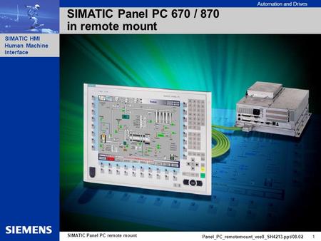 Automation and Drives SIMATIC HMI Human Machine Interface Panel_PC_remotemount_vee8_SH4213.ppt/08.02 1 SIMATIC Panel PC remote mount SIMATIC Panel PC 670.