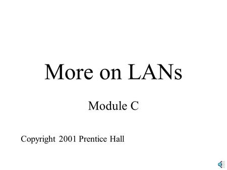 More on LANs Module C Copyright 2001 Prentice Hall.