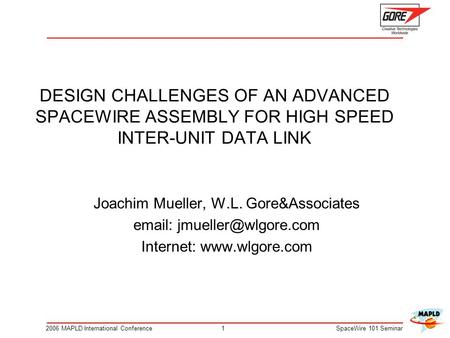 DESIGN CHALLENGES OF AN ADVANCED SPACEWIRE ASSEMBLY FOR HIGH SPEED INTER-UNIT DATA LINK Joachim Mueller, W.L. Gore&Associates email: jmueller@wlgore.com.