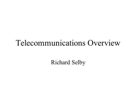 Telecommunications Overview Richard Selby. Local Access Network The link between the customer and the Local Exchange (or Switch) Sometimes called the.